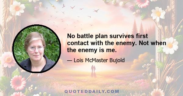 No battle plan survives first contact with the enemy. Not when the enemy is me.