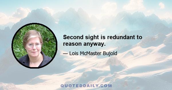 Second sight is redundant to reason anyway.