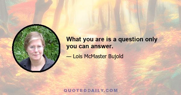 What you are is a question only you can answer.