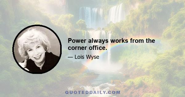 Power always works from the corner office.