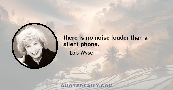 there is no noise louder than a silent phone.