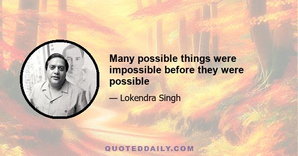 Many possible things were impossible before they were possible