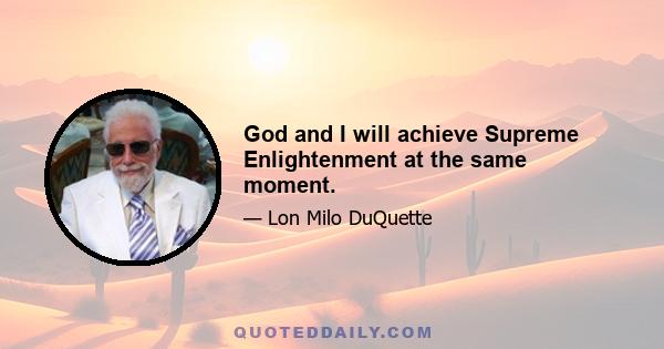 God and I will achieve Supreme Enlightenment at the same moment.