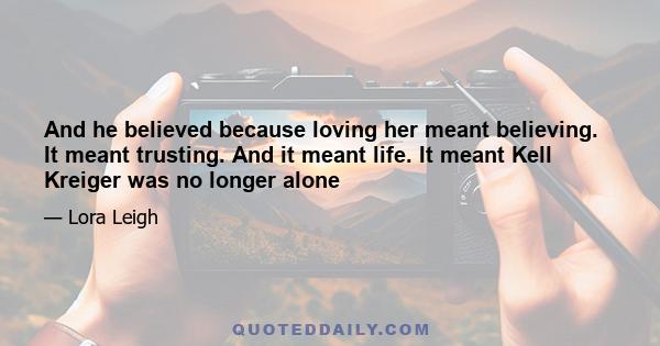 And he believed because loving her meant believing. It meant trusting. And it meant life. It meant Kell Kreiger was no longer alone