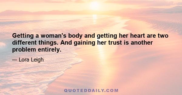 Getting a woman's body and getting her heart are two different things. And gaining her trust is another problem entirely.