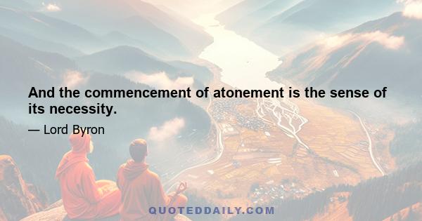 And the commencement of atonement is the sense of its necessity.