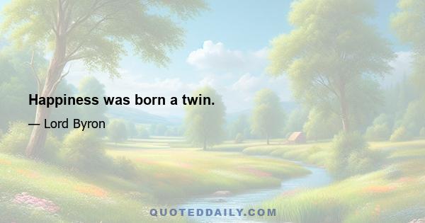 Happiness was born a twin.