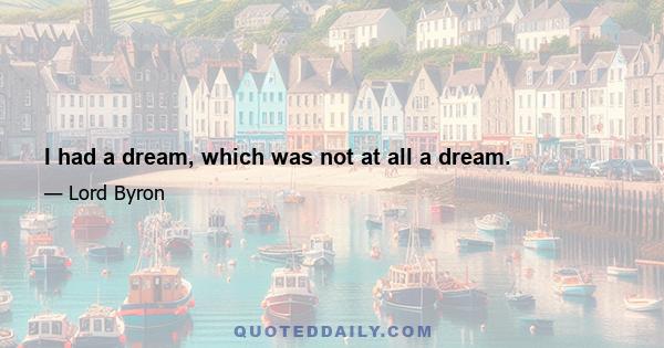 I had a dream, which was not at all a dream.