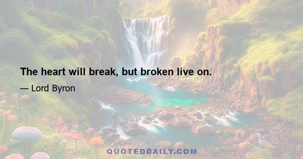 The heart will break, but broken live on.