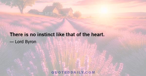 There is no instinct like that of the heart.