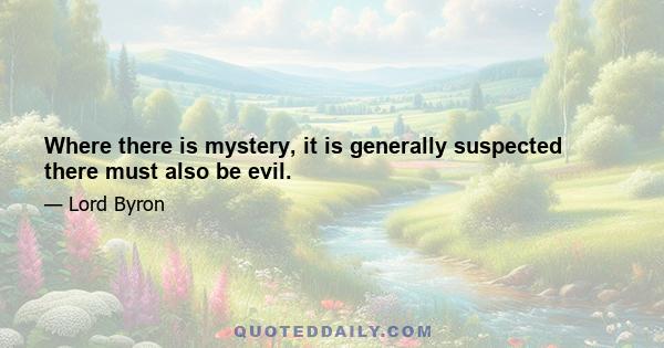 Where there is mystery, it is generally suspected there must also be evil.