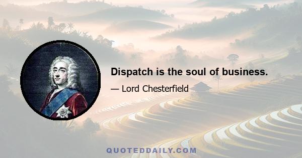 Dispatch is the soul of business.