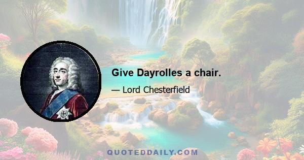 Give Dayrolles a chair.