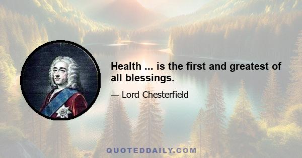 Health ... is the first and greatest of all blessings.