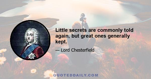 Little secrets are commonly told again, but great ones generally kept.