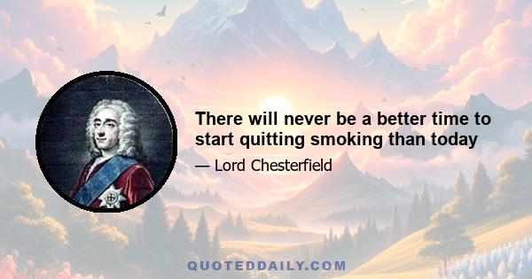 There will never be a better time to start quitting smoking than today