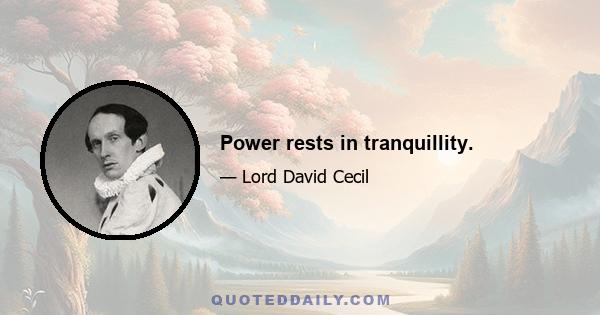 Power rests in tranquillity.