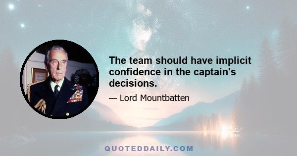 The team should have implicit confidence in the captain's decisions.