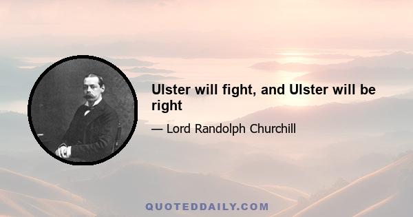 Ulster will fight, and Ulster will be right