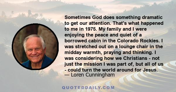 Sometimes God does something dramatic to get our attention. That's what happened to me in 1975. My family and I were enjoying the peace and quiet of a borrowed cabin in the Colorado Rockies. I was stretched out on a