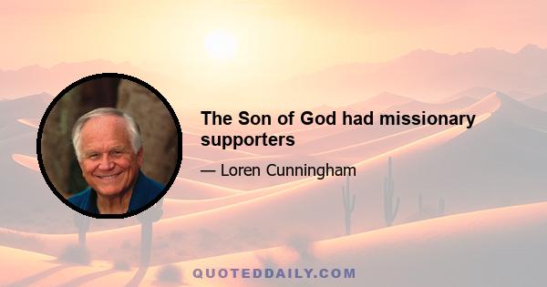 The Son of God had missionary supporters