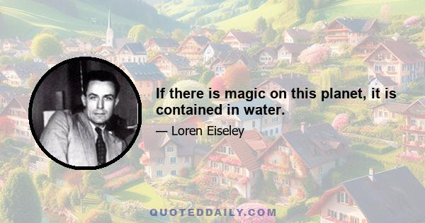 If there is magic on this planet, it is contained in water.