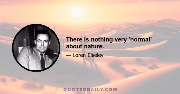 There is nothing very 'normal' about nature.