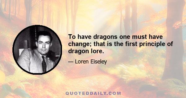 To have dragons one must have change; that is the first principle of dragon lore.