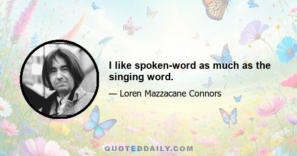 I like spoken-word as much as the singing word.