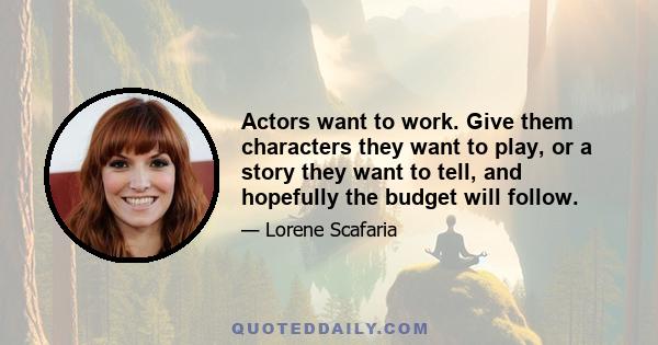 Actors want to work. Give them characters they want to play, or a story they want to tell, and hopefully the budget will follow.