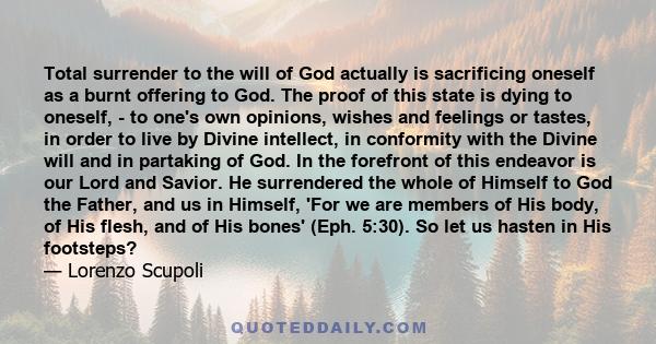 Total surrender to the will of God actually is sacrificing oneself as a burnt offering to God. The proof of this state is dying to oneself, - to one's own opinions, wishes and feelings or tastes, in order to live by