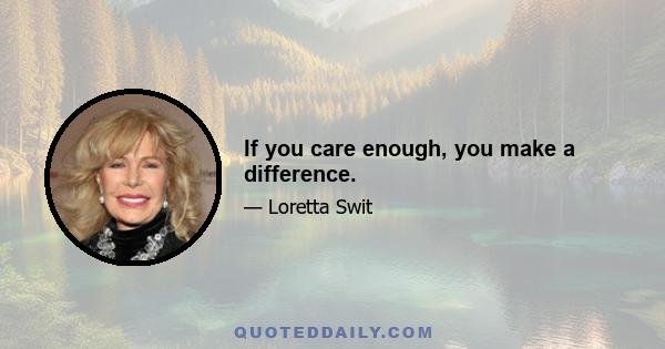 If you care enough, you make a difference.