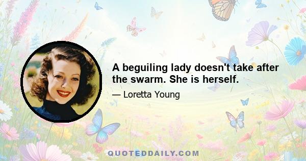 A beguiling lady doesn't take after the swarm. She is herself.