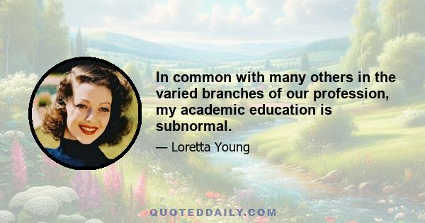 In common with many others in the varied branches of our profession, my academic education is subnormal.