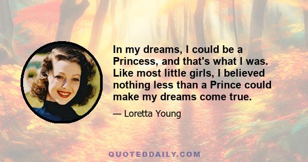 In my dreams, I could be a Princess, and that's what I was. Like most little girls, I believed nothing less than a Prince could make my dreams come true.