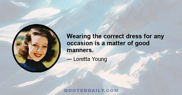 Wearing the correct dress for any occasion is a matter of good manners.