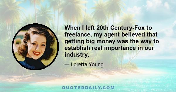 When I left 20th Century-Fox to freelance, my agent believed that getting big money was the way to establish real importance in our industry.