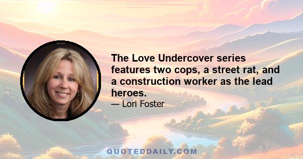 The Love Undercover series features two cops, a street rat, and a construction worker as the lead heroes.