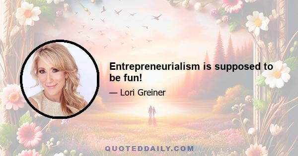 Entrepreneurialism is supposed to be fun!