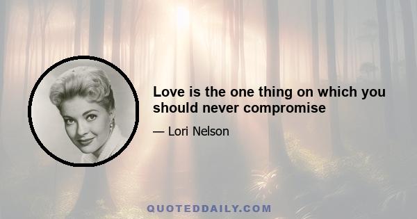 Love is the one thing on which you should never compromise