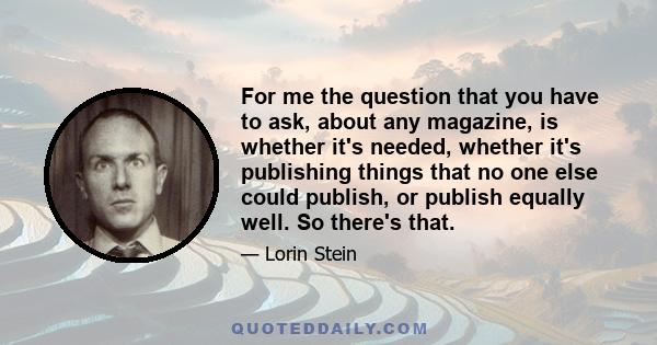 For me the question that you have to ask, about any magazine, is whether it's needed, whether it's publishing things that no one else could publish, or publish equally well. So there's that.