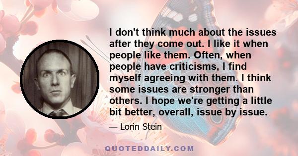 I don't think much about the issues after they come out. I like it when people like them. Often, when people have criticisms, I find myself agreeing with them. I think some issues are stronger than others. I hope we're