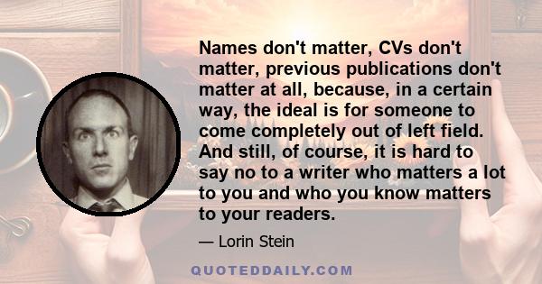 Names don't matter, CVs don't matter, previous publications don't matter at all, because, in a certain way, the ideal is for someone to come completely out of left field. And still, of course, it is hard to say no to a