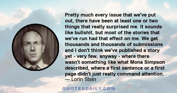 Pretty much every issue that we've put out, there have been at least one or two things that really surprised me. It sounds like bullshit, but most of the stories that we've run had that effect on me. We get thousands