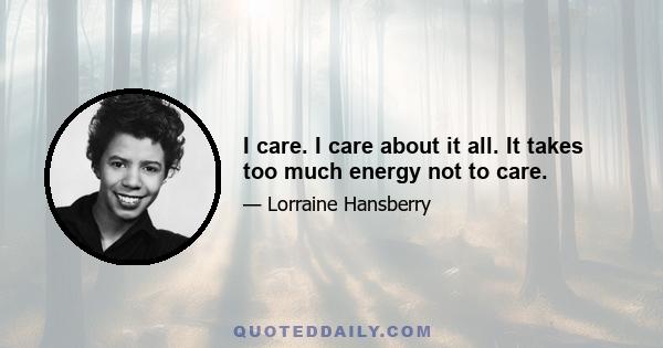 I care. I care about it all. It takes too much energy not to care.