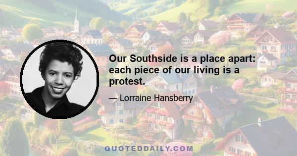 Our Southside is a place apart: each piece of our living is a protest.