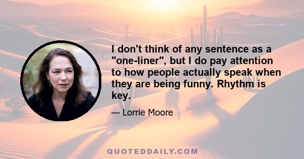 I don't think of any sentence as a one-liner, but I do pay attention to how people actually speak when they are being funny. Rhythm is key.