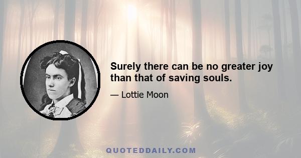 Surely there can be no greater joy than that of saving souls.