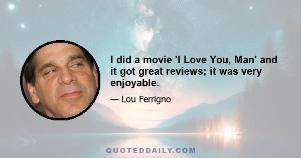 I did a movie 'I Love You, Man' and it got great reviews; it was very enjoyable.