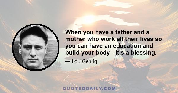 When you have a father and a mother who work all their lives so you can have an education and build your body - it's a blessing.